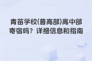 青苗學校(普高部)高中部寄宿嗎?詳細信息和指南