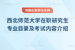 西北師范大學在職研究生專業目錄及考試內容介紹