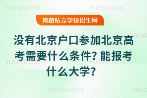 沒有北京戶口參加北京高考需要滿足什么條件?能報考什么大學?