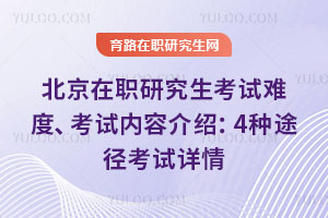 北京在職研究生考試難度、考試內容介紹:4種途徑考試詳情