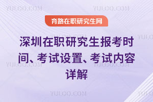 深圳在職研究生報考時間、考試設置、考試內容詳解