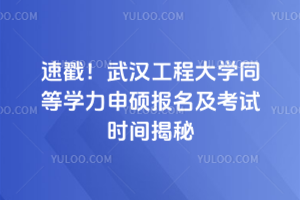速戳！武漢工程大學(xué)同等學(xué)力申碩報(bào)名及考試時(shí)間揭秘