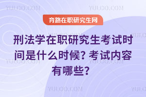刑法學在職研究生考試時間是什么時候?考試內容有哪些?