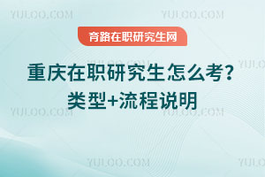 重慶在職研究生怎么考?類型+流程說明