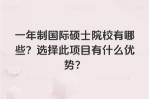 一年制國際碩士院校有哪些?選擇此項目有什么優勢?