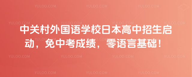 中關村外國語學校日本高中招生啟動,免中考成績,零語言基礎!
