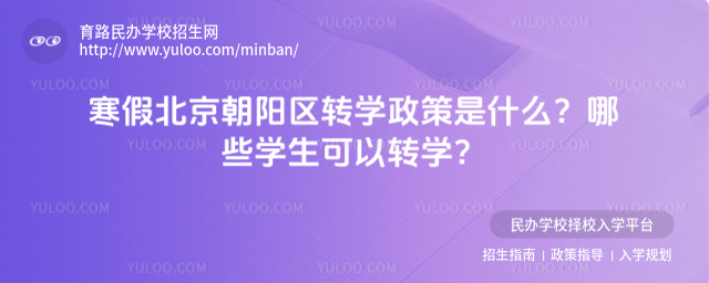 寒假北京朝陽區轉學政策是什么?哪些學生可以轉學?_69143ccb41c796.69448868.jpg