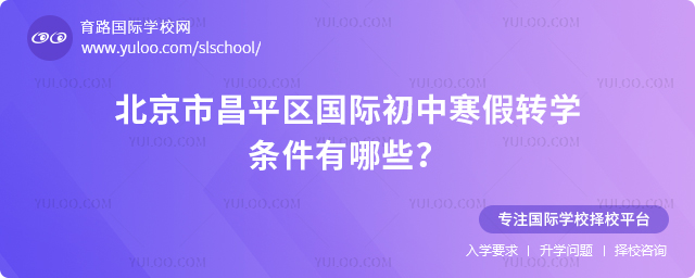 2026年北京市昌平區國際初中寒假轉學條件有哪些