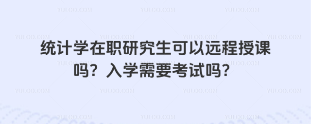 統(tǒng)計(jì)學(xué)在職研究生可以遠(yuǎn)程授課嗎?入學(xué)需要考試嗎?