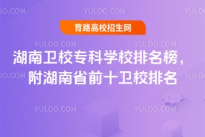 湖南衛校專科學校排名榜,附湖南省前十衛校排名