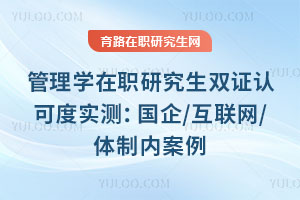 管理學(xué)在職研究生雙證認(rèn)可度實(shí)測(cè):國(guó)企/互聯(lián)網(wǎng)/體制內(nèi)案例