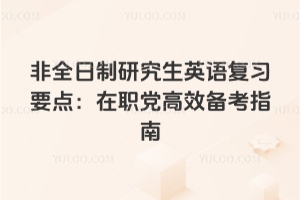 2026非全日制研究生英語復習要點:在職黨高效備考指南