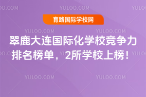 2026翠鹿大連國際化學(xué)校競爭力排名榜單,2所學(xué)校上榜!