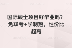 國際碩士項目好畢業嗎？免聯考+學制短，性價比超高
