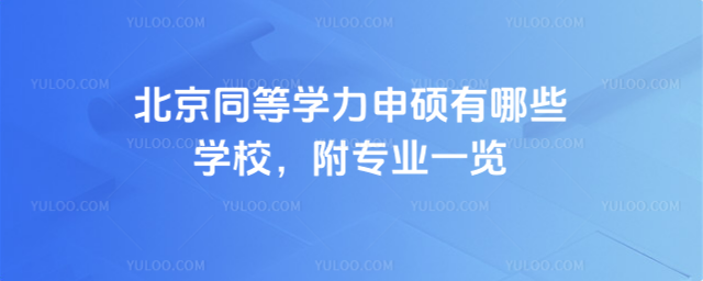 北京同等學(xué)力申碩有哪些學(xué)校,附專業(yè)一覽