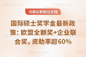 國際碩士獎學金最新政策:歐盟全額獎+企業聯合獎,資助率超60%