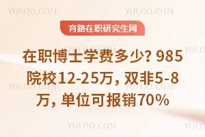 在職博士學(xué)費(fèi)多少?985院校12-25萬(wàn),雙非5-8萬(wàn),單位可報(bào)銷(xiāo)70%