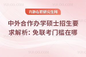 中外合作辦學碩士招生要求解析:免聯考門檻在哪